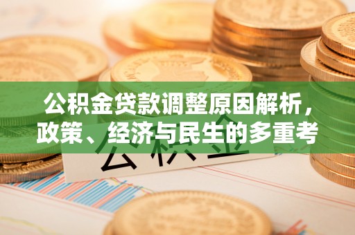 江西公积金贷款调整原因解析，政策、经济与民生的多重考量