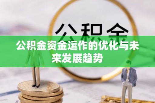 江西公积金资金运作的优化与未来发展趋势