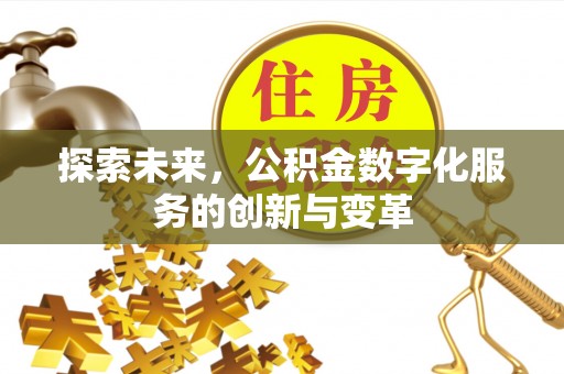 江西探索未来，公积金数字化服务的创新与变革