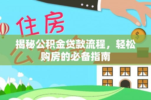 江西揭秘公积金贷款流程，轻松购房的必备指南