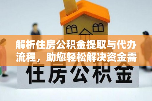 江西解析住房公积金提取与代办流程，助您轻松解决资金需求