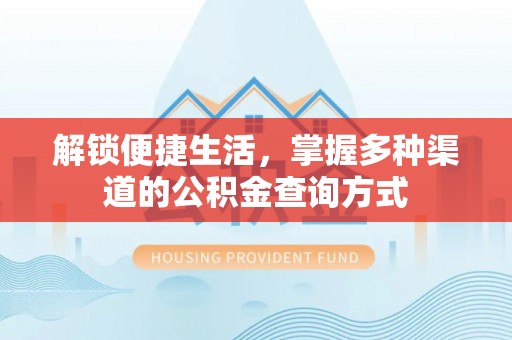 江西解锁便捷生活，掌握多种渠道的公积金查询方式