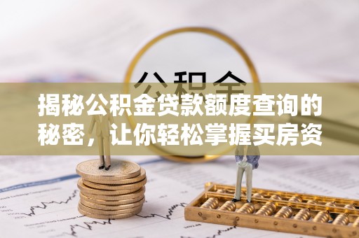 江西揭秘公积金贷款额度查询的秘密，让你轻松掌握买房资金规划