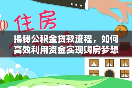 江西揭秘公积金贷款流程，如何高效利用资金实现购房梦想