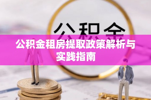 江西公积金租房提取政策解析与实践指南