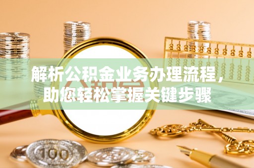 江西解析公积金业务办理流程，助您轻松掌握关键步骤