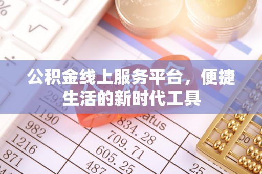 江西公积金线上服务平台，便捷生活的新时代工具