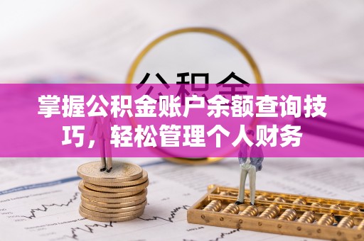 江西掌握公积金账户余额查询技巧，轻松管理个人财务