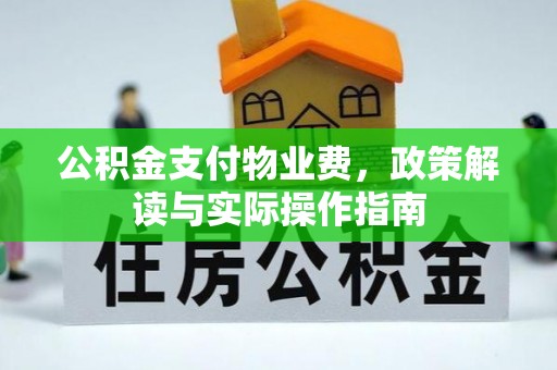 江西公积金支付物业费，政策解读与实际操作指南