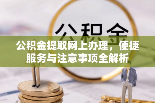 江西公积金提取网上办理，便捷服务与注意事项全解析