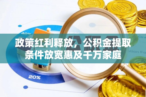 江西政策红利释放，公积金提取条件放宽惠及千万家庭