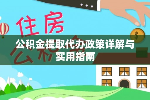 江西公积金提取代办政策详解与实用指南