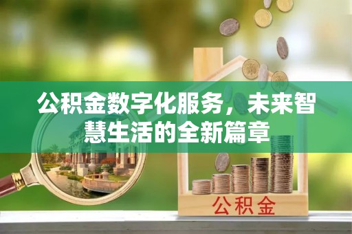 江西公积金数字化服务，未来智慧生活的全新篇章