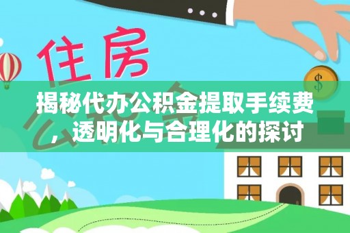 江西揭秘代办公积金提取手续费，透明化与合理化的探讨