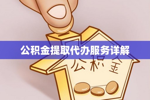 江西公积金提取代办服务详解