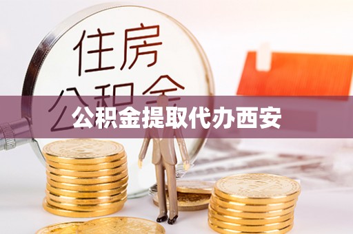 江西公积金提取代办西安