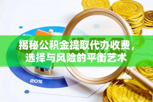 江西揭秘公积金提取代办收费，选择与风险的平衡艺术