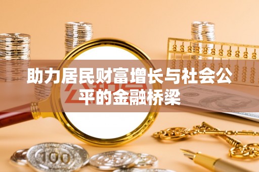 江西助力居民财富增长与社会公平的金融桥梁