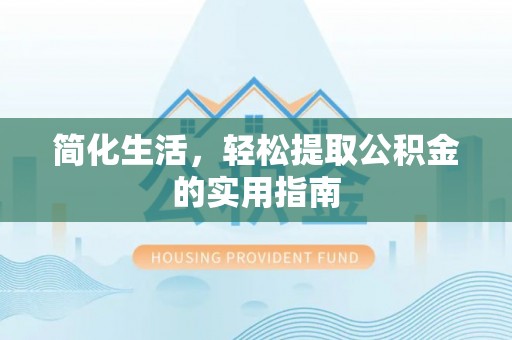 江西简化生活，轻松提取公积金的实用指南