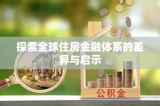 江西探索全球住房金融体系的差异与启示