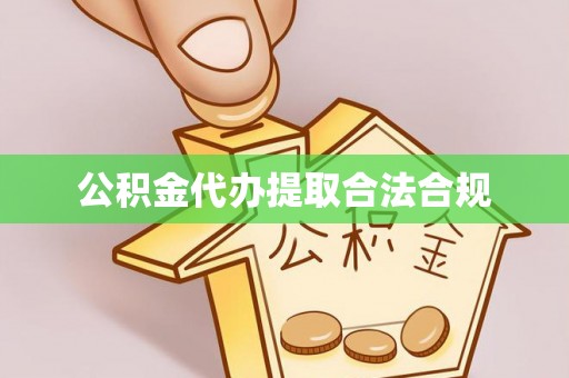 江西公积金代办提取合法合规