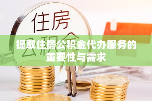 江西提取住房公积金代办服务的重要性与需求