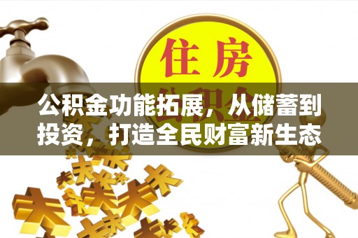江西公积金功能拓展，从储蓄到投资，打造全民财富新生态