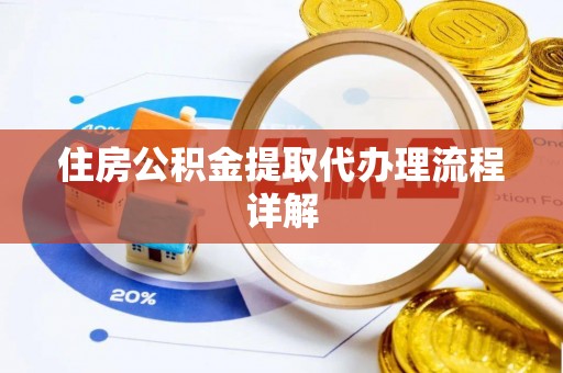 江西住房公积金提取代办理流程详解