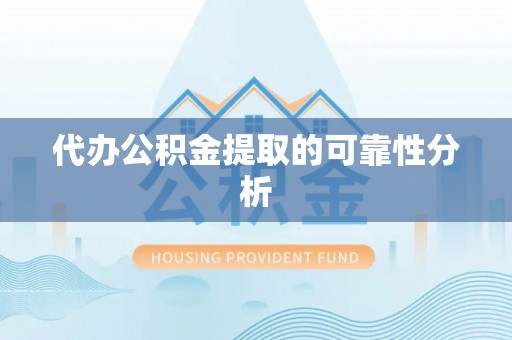 江西代办公积金提取的可靠性分析