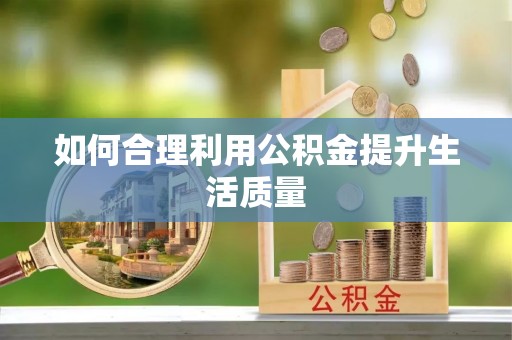 江西如何合理利用公积金提升生活质量