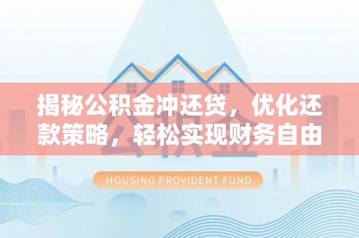 江西揭秘公积金冲还贷，优化还款策略，轻松实现财务自由