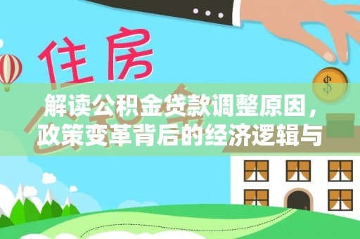 江西解读公积金贷款调整原因，政策变革背后的经济逻辑与民生影响