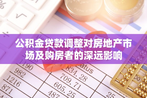 江西公积金贷款调整对房地产市场及购房者的深远影响